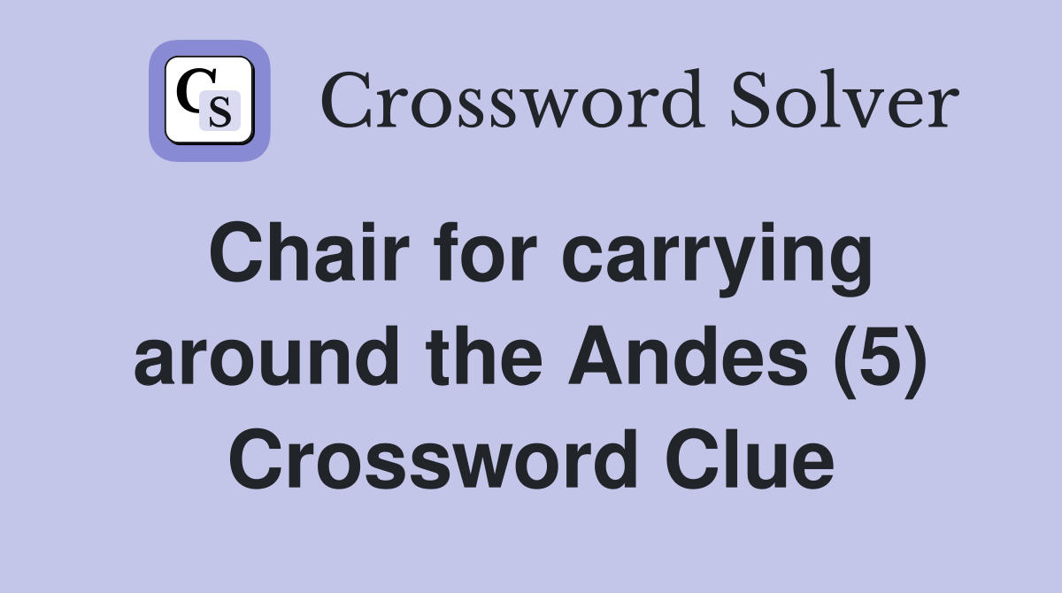 Chair for carrying around the Andes (5) Crossword Clue Answers